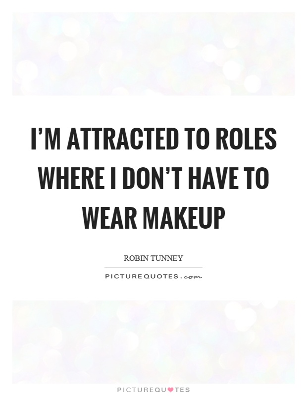 I'm attracted to roles where I don't have to wear makeup Picture Quote #1