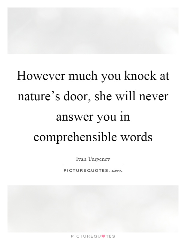 However much you knock at nature's door, she will never answer you in comprehensible words Picture Quote #1
