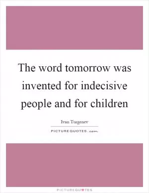 The word tomorrow was invented for indecisive people and for children Picture Quote #1