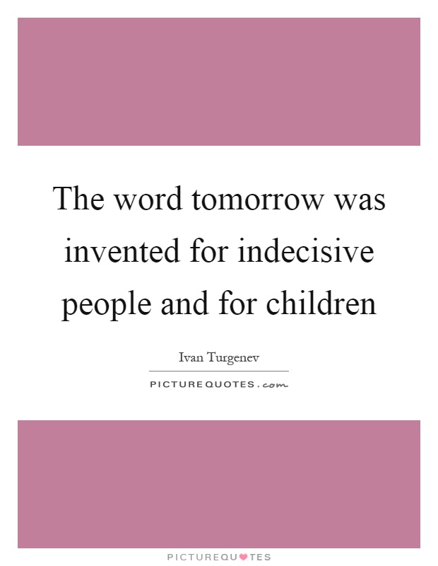 The word tomorrow was invented for indecisive people and for children Picture Quote #1
