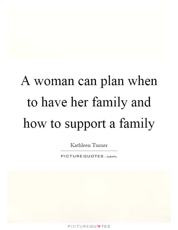 A woman can plan when to have her family and how to support a family Picture Quote #1