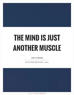 The mind is just another muscle Picture Quote #1