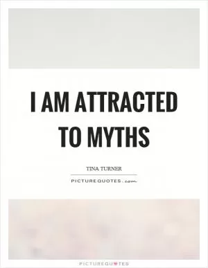 I am attracted to myths Picture Quote #1