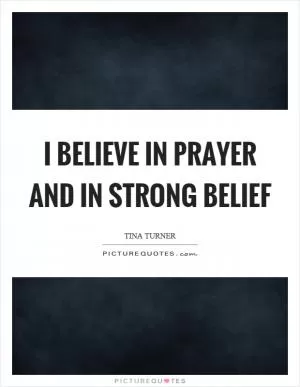 I believe in prayer and in strong belief Picture Quote #1