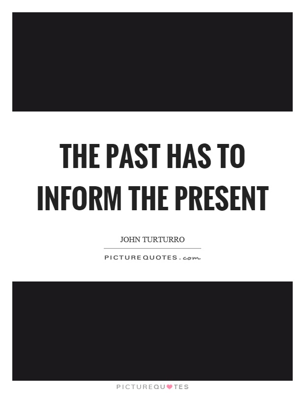 The past has to inform the present Picture Quote #1