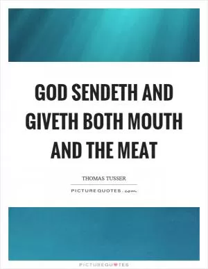 God sendeth and giveth both mouth and the meat Picture Quote #1