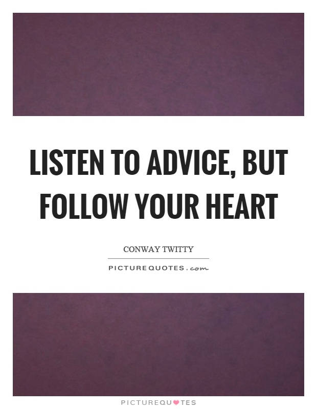 Listen to advice, but follow your heart Picture Quote #1