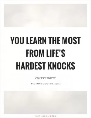 You learn the most from life’s hardest knocks Picture Quote #1