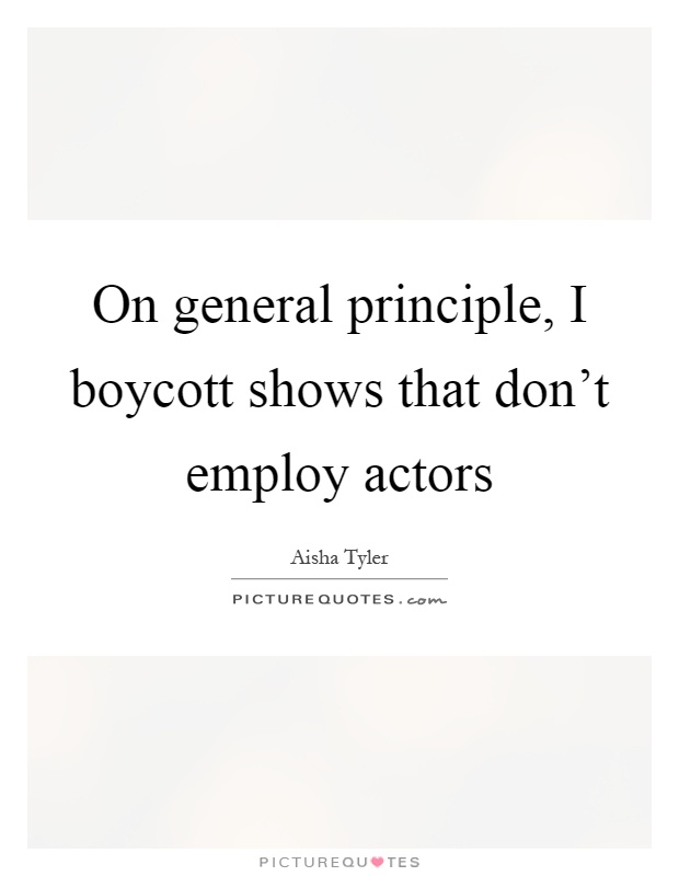 On general principle, I boycott shows that don't employ actors Picture Quote #1