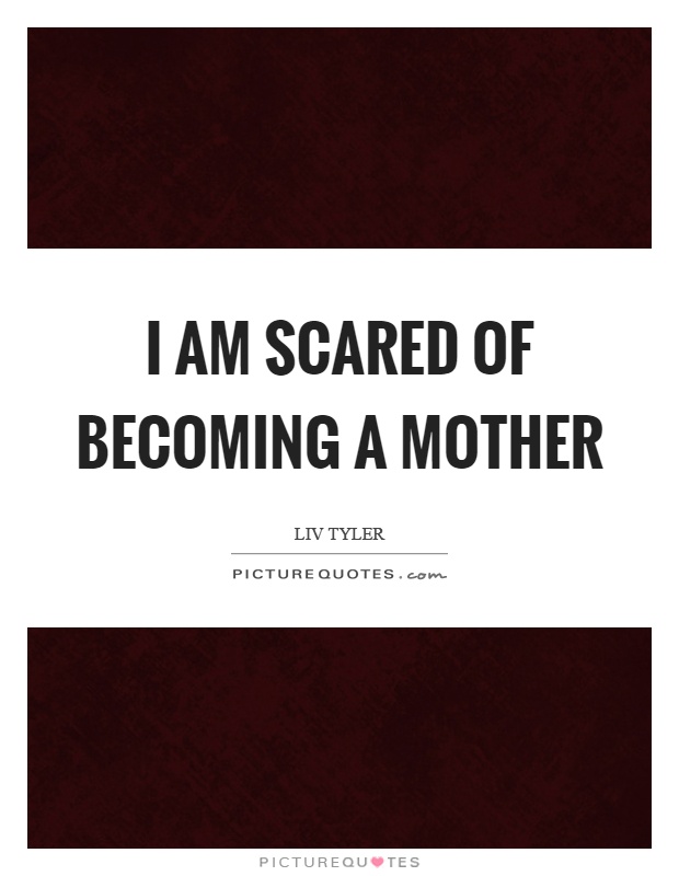 I am scared of becoming a mother Picture Quote #1