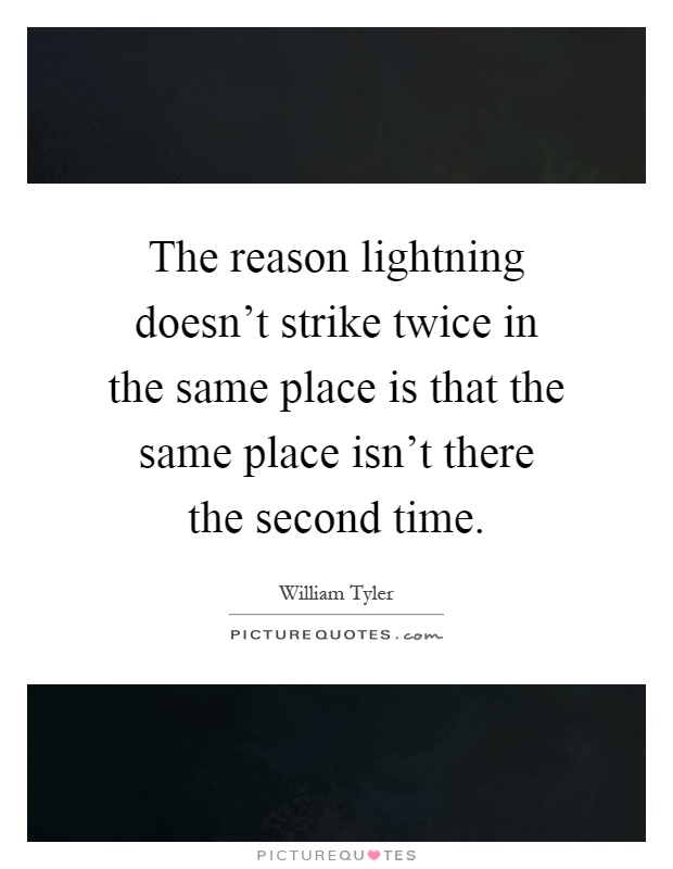 The reason lightning doesn't strike twice in the same place is that the same place isn't there the second time Picture Quote #1