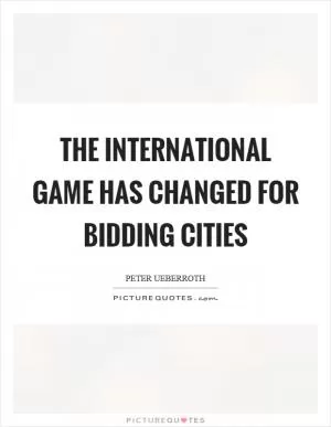 The international game has changed for bidding cities Picture Quote #1