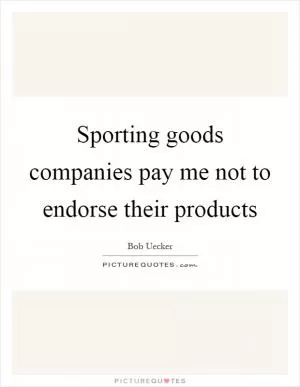 Sporting goods companies pay me not to endorse their products Picture Quote #1