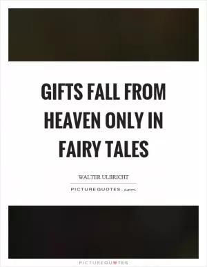 Gifts fall from heaven only in fairy tales Picture Quote #1