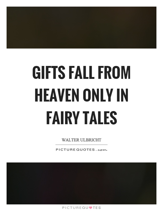 Gifts fall from heaven only in fairy tales Picture Quote #1