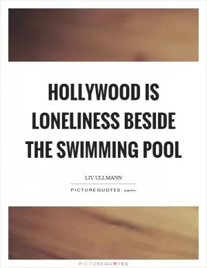 Hollywood is loneliness beside the swimming pool Picture Quote #1