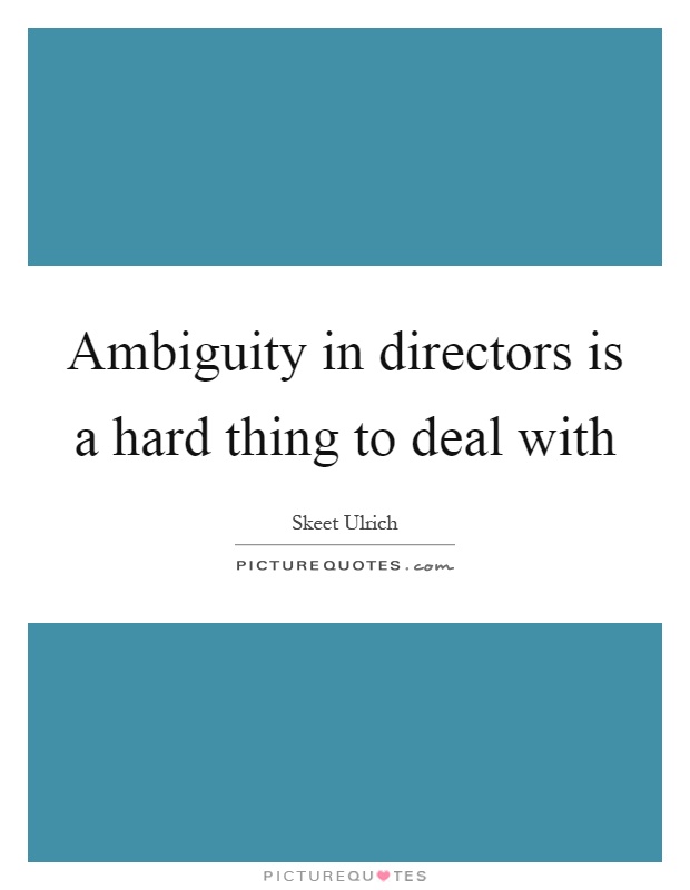 Ambiguity in directors is a hard thing to deal with Picture Quote #1