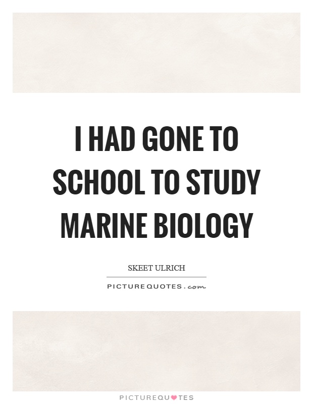 I had gone to school to study marine biology Picture Quote #1