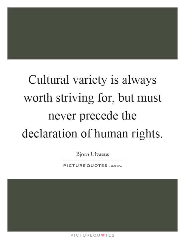 Cultural variety is always worth striving for, but must never precede the declaration of human rights Picture Quote #1