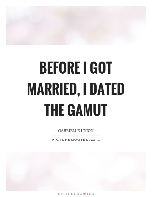 Before I got married, I dated the gamut Picture Quote #1