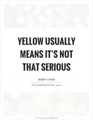 Yellow usually means it’s not that serious Picture Quote #1