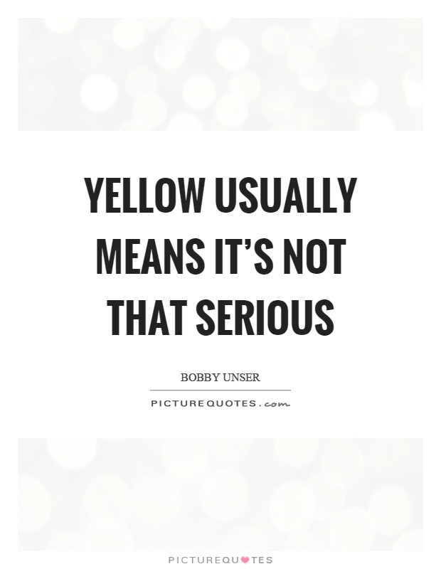Yellow usually means it's not that serious Picture Quote #1