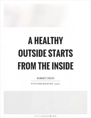 A healthy outside starts from the inside Picture Quote #1