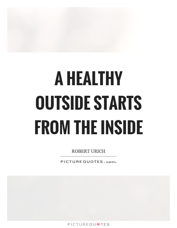 A healthy outside starts from the inside Picture Quote #1