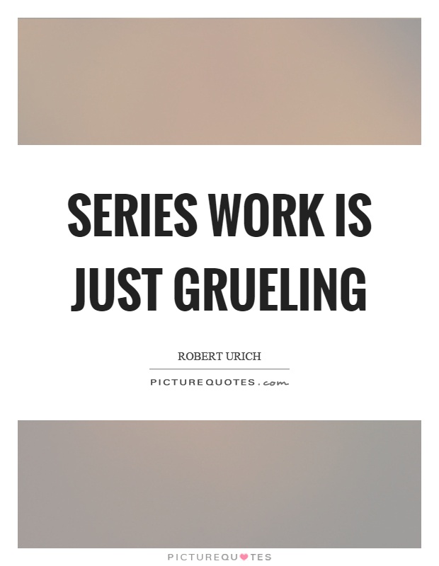 Series work is just grueling Picture Quote #1