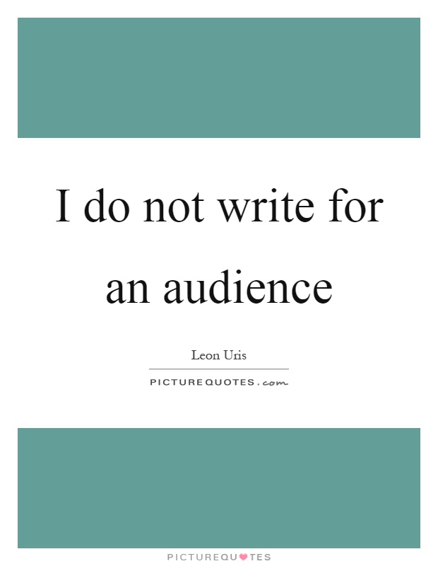 I do not write for an audience Picture Quote #1