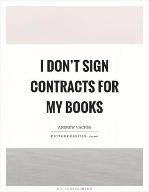 I don’t sign contracts for my books Picture Quote #1