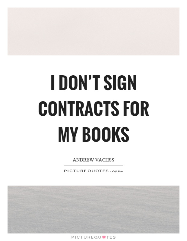 I don't sign contracts for my books Picture Quote #1