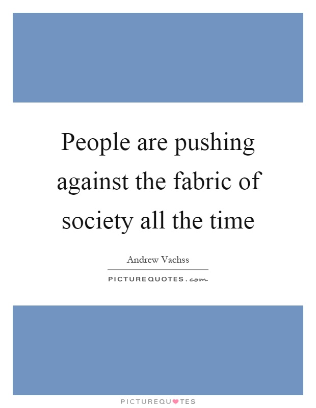 People are pushing against the fabric of society all the time Picture Quote #1
