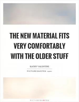 The new material fits very comfortably with the older stuff Picture Quote #1