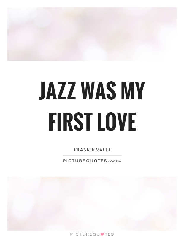 Jazz was my first love Picture Quote #1