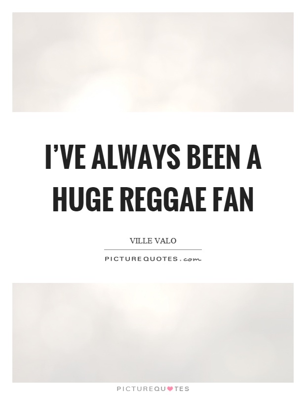 I've always been a huge reggae fan Picture Quote #1