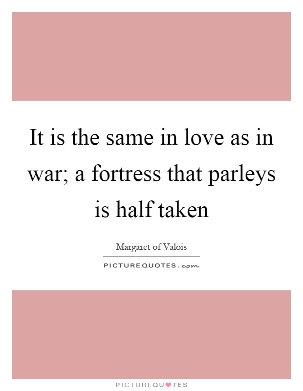 It is the same in love as in war; a fortress that parleys is half taken Picture Quote #1