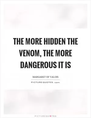 The more hidden the venom, the more dangerous it is Picture Quote #1