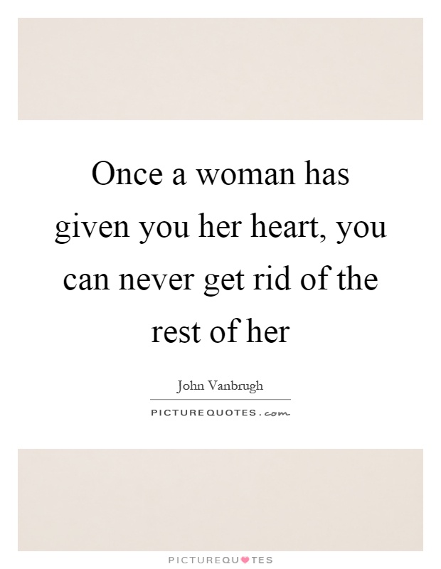 Once a woman has given you her heart, you can never get rid of the rest of her Picture Quote #1