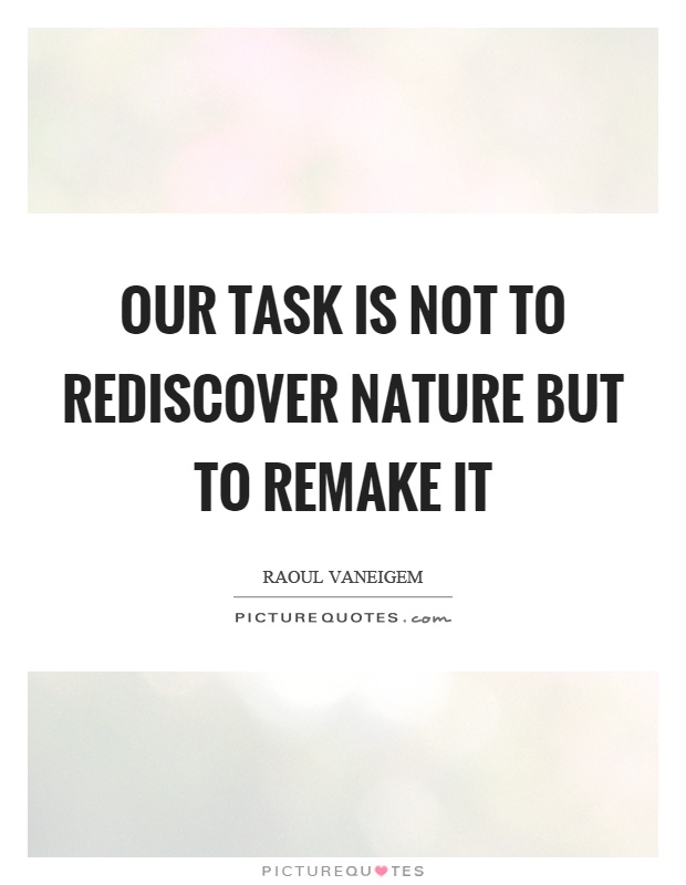 Our task is not to rediscover nature but to remake it Picture Quote #1