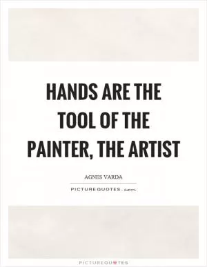 Hands are the tool of the painter, the artist Picture Quote #1