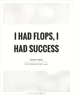 I had flops, I had success Picture Quote #1