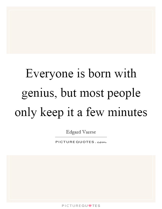 Everyone is born with genius, but most people only keep it a few minutes Picture Quote #1