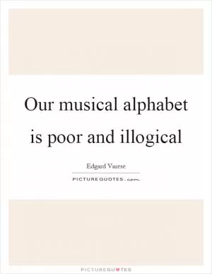 Our musical alphabet is poor and illogical Picture Quote #1