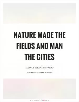 Nature made the fields and man the cities Picture Quote #1