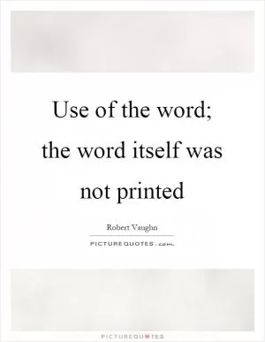 Use of the word; the word itself was not printed Picture Quote #1