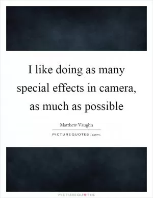 I like doing as many special effects in camera, as much as possible Picture Quote #1