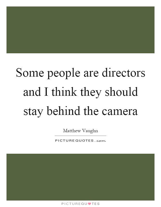 Some people are directors and I think they should stay behind the camera Picture Quote #1