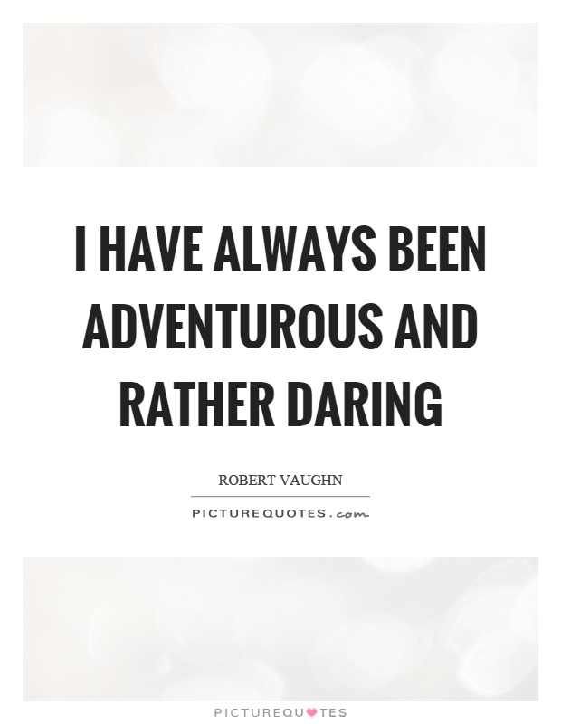 I have always been adventurous and rather daring Picture Quote #1