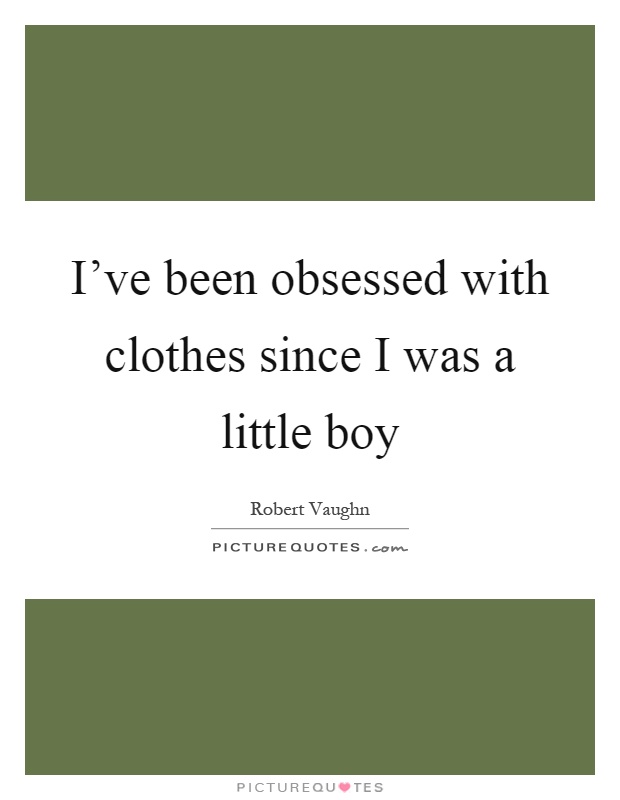I've been obsessed with clothes since I was a little boy Picture Quote #1